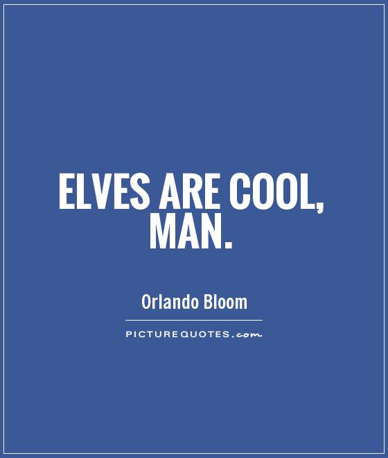 Elves are cool, man Picture Quote #1
