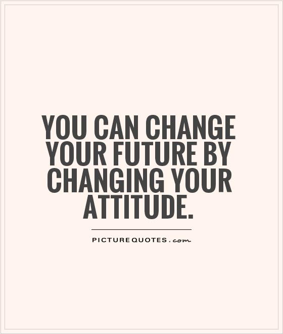 You can change your future by changing your attitude Picture Quote #1