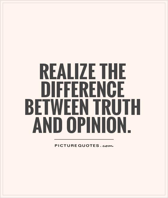 Realize the difference between truth and opinion Picture Quote #1