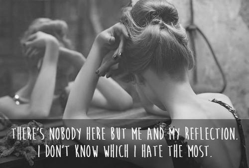 There's nobody here but me and my reflection. I don't know which I hate the most Picture Quote #1