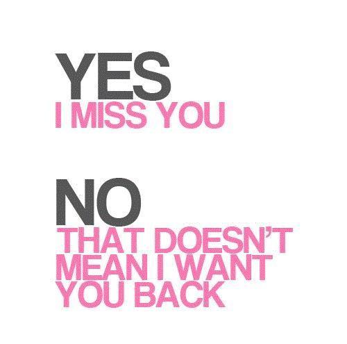 Yes, I miss you. No, that doesn't mean I want you back Picture Quote #1