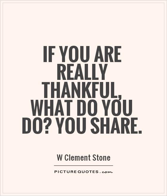 If you are really thankful, what do you do? You share Picture Quote #1