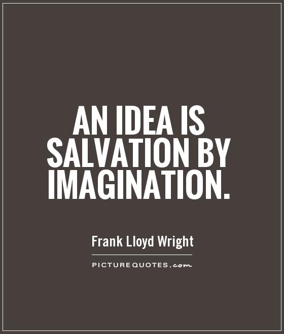 An idea is salvation by imagination Picture Quote #1
