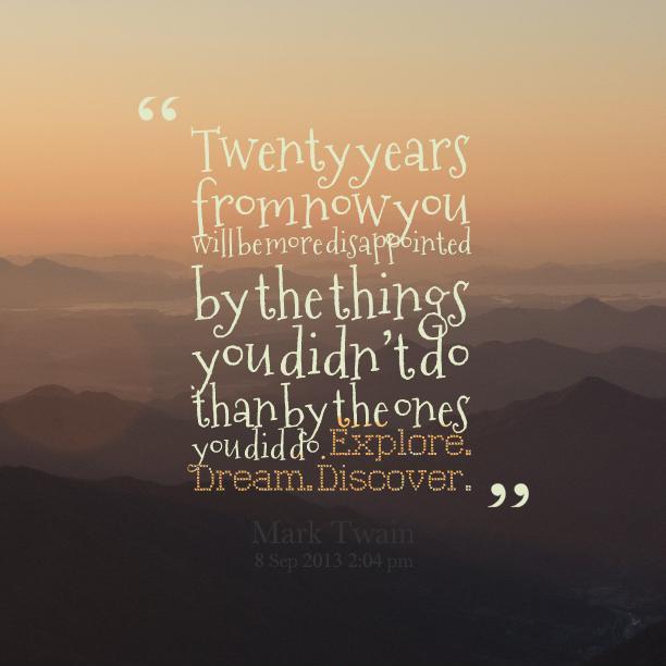 Image result for twenty years from now quote