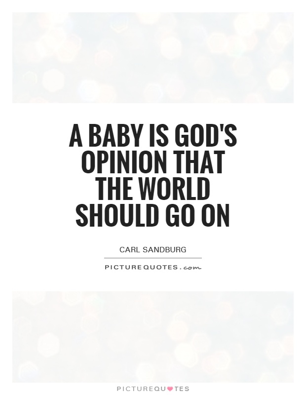 A baby is God's opinion that the world should go on Picture Quote #1