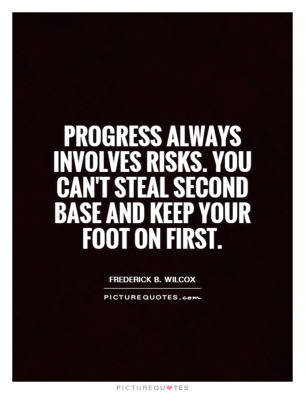 Progress always involves risks. You can't steal second base and keep your foot on first Picture Quote #1