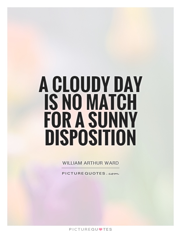 A cloudy day is no match for a sunny disposition Picture Quote #1