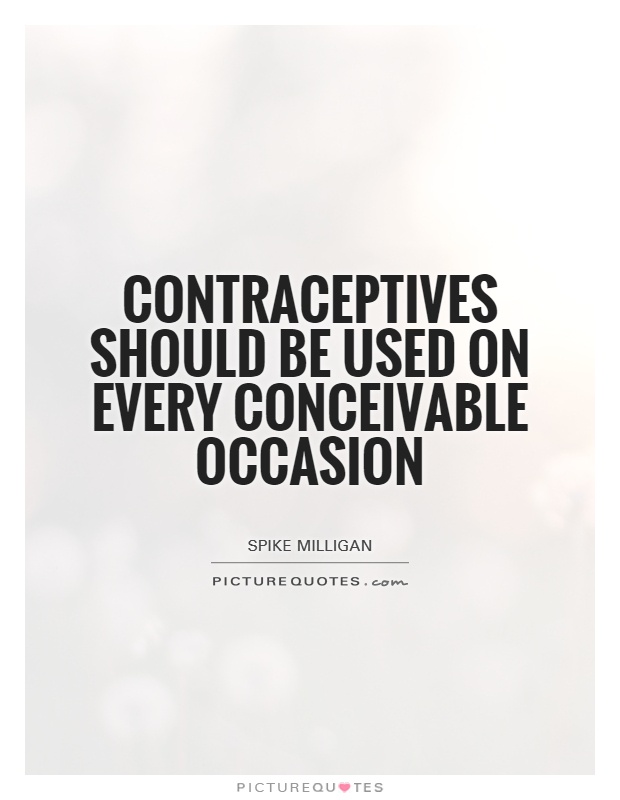 Contraceptives should be used on every conceivable occasion Picture Quote #1