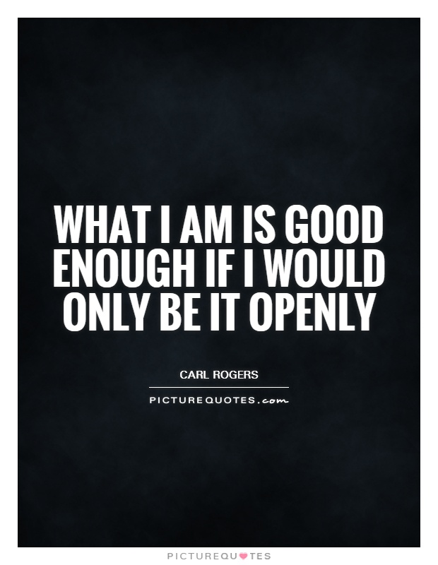 What I am is good enough if I would only be it openly Picture Quote #1