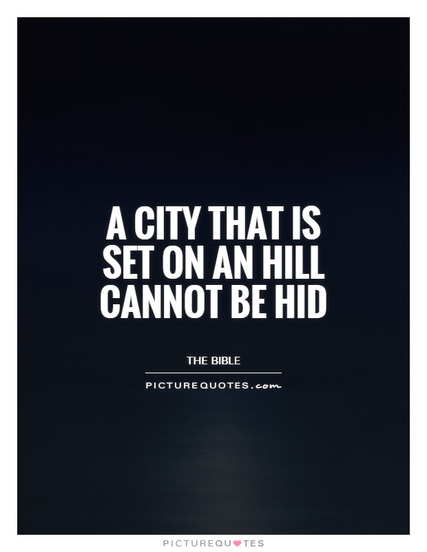 A city that is set on an hill cannot be hid Picture Quote #1