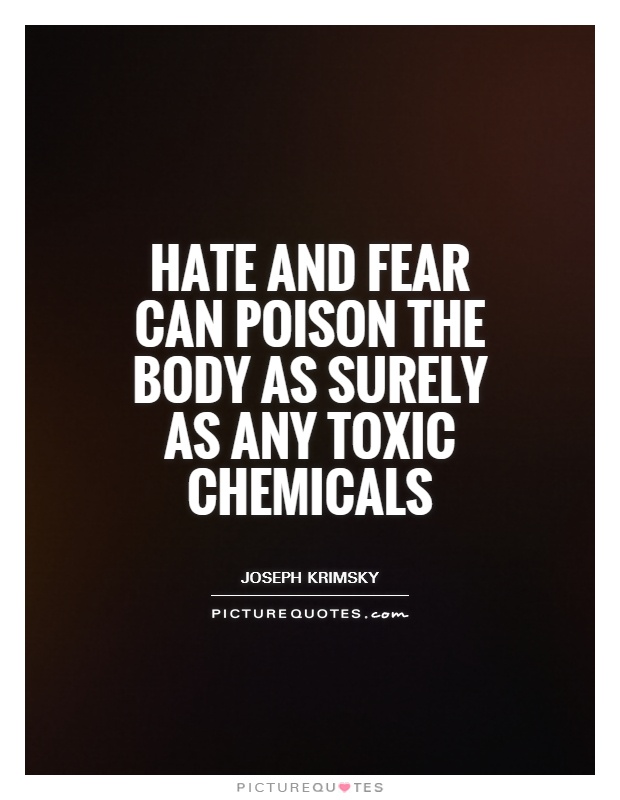 Hate and fear can poison the body as surely as any toxic chemicals Picture Quote #1