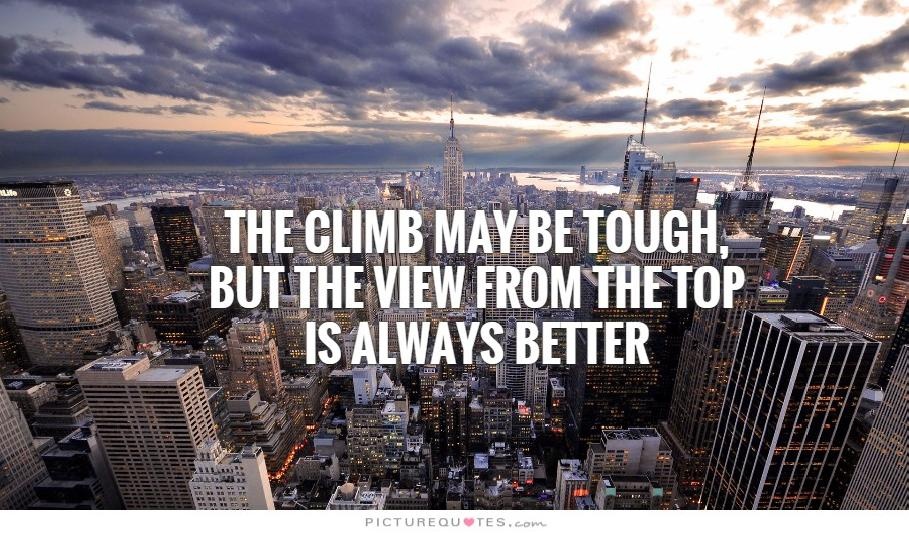 The climb may be tough but the view from the top is always better Picture Quote #2