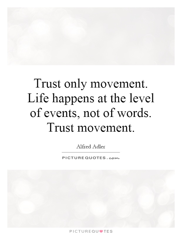 Trust only movement. Life happens at the level of events, not of words. Trust movement Picture Quote #1