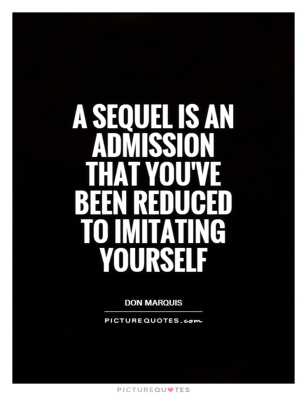 A sequel is an admission that you've been reduced to imitating yourself Picture Quote #1