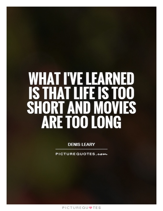 What I've learned is that life is too short and movies are too long Picture Quote #1