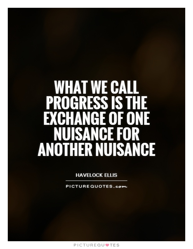 What we call progress is the exchange of one nuisance for another nuisance Picture Quote #1