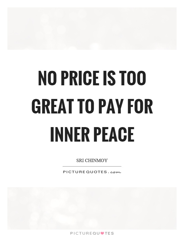 No price is too great to pay for inner peace Picture Quote #1