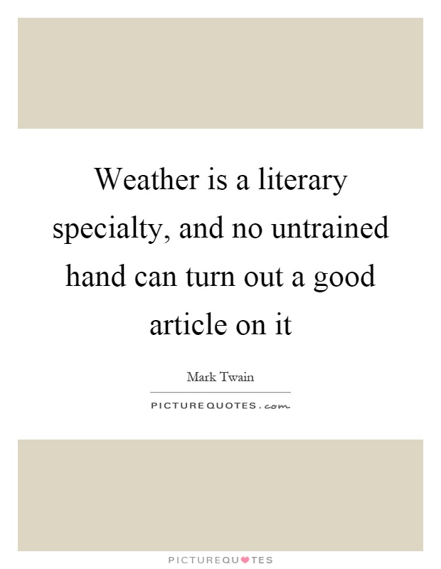 Weather is a literary specialty, and no untrained hand can turn out a good article on it Picture Quote #1