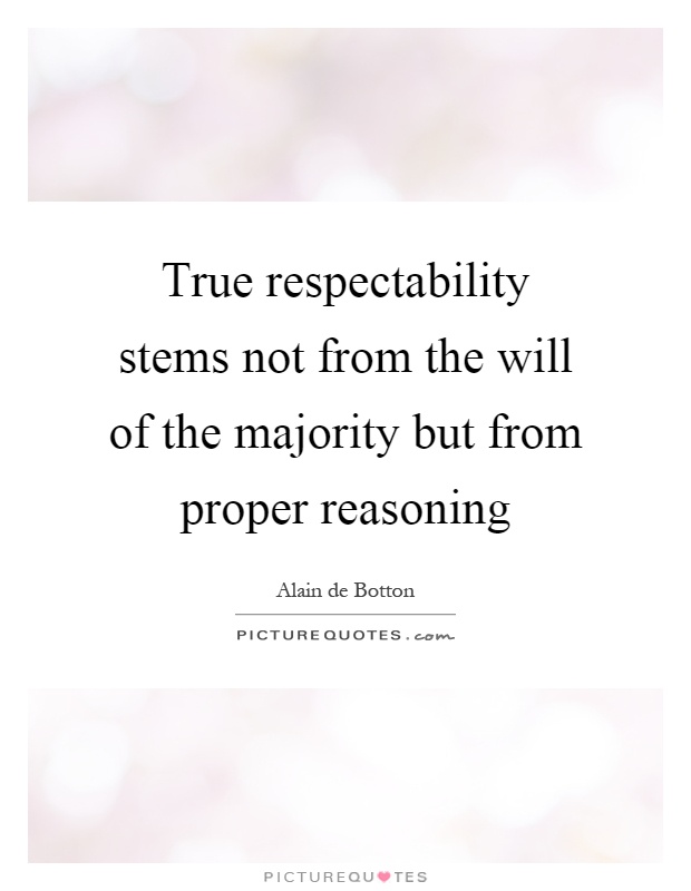 True respectability stems not from the will of the majority but from proper reasoning Picture Quote #1