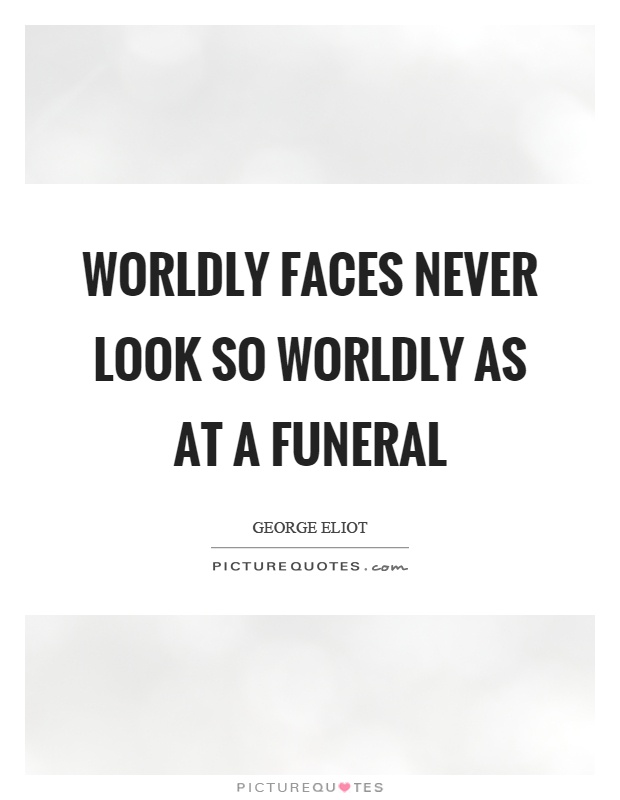 Worldly faces never look so worldly as at a funeral Picture Quote #1