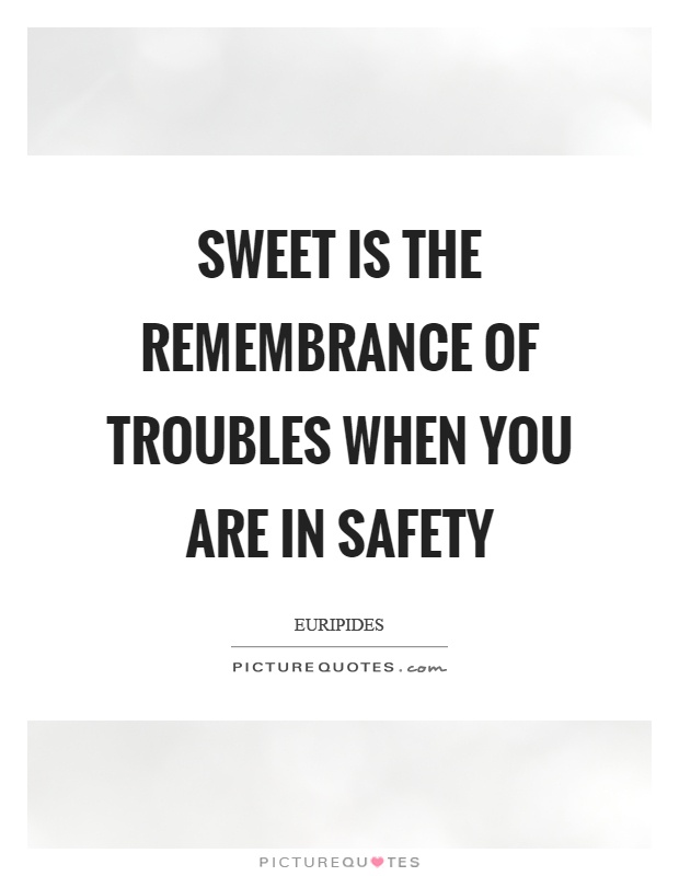 Sweet is the remembrance of troubles when you are in safety Picture Quote #1