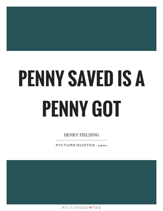 Penny saved is a penny got Picture Quote #1