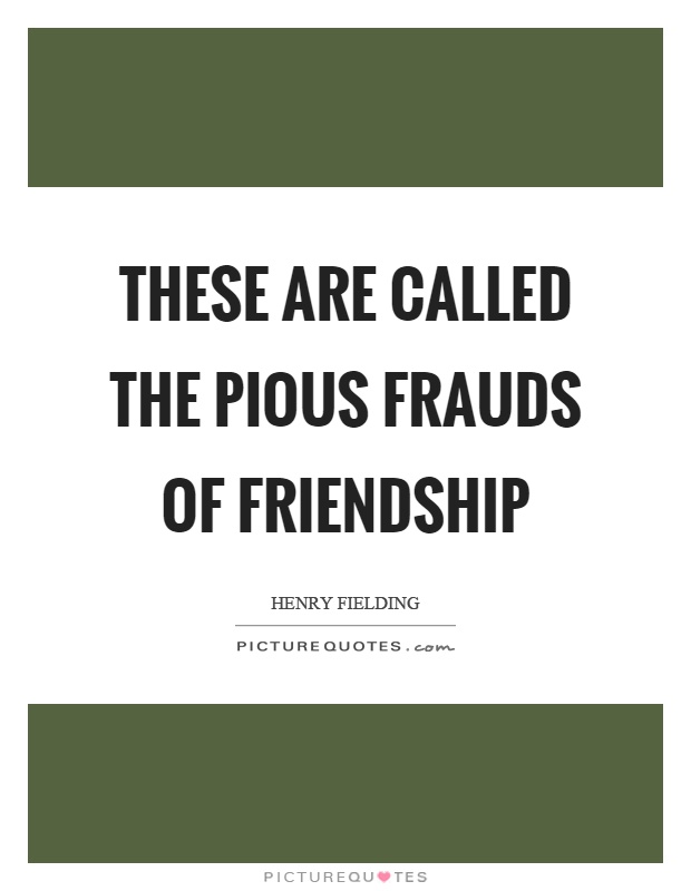 These are called the pious frauds of friendship Picture Quote #1