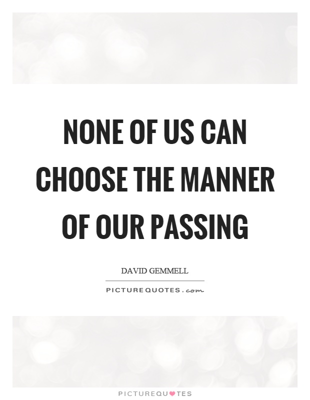 None of us can choose the manner of our passing Picture Quote #1