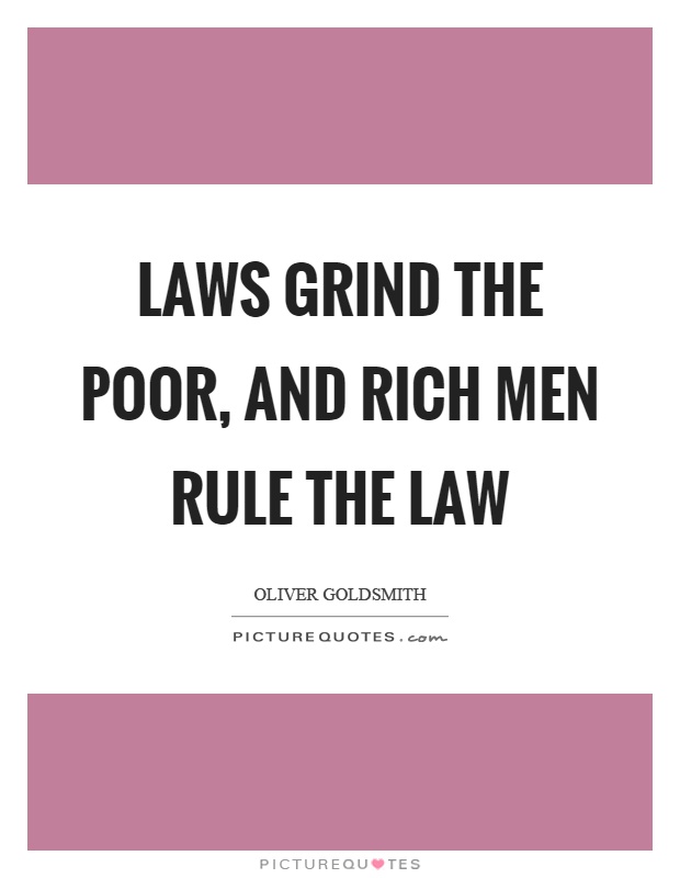Laws grind the poor, and rich men rule the law Picture Quote #1