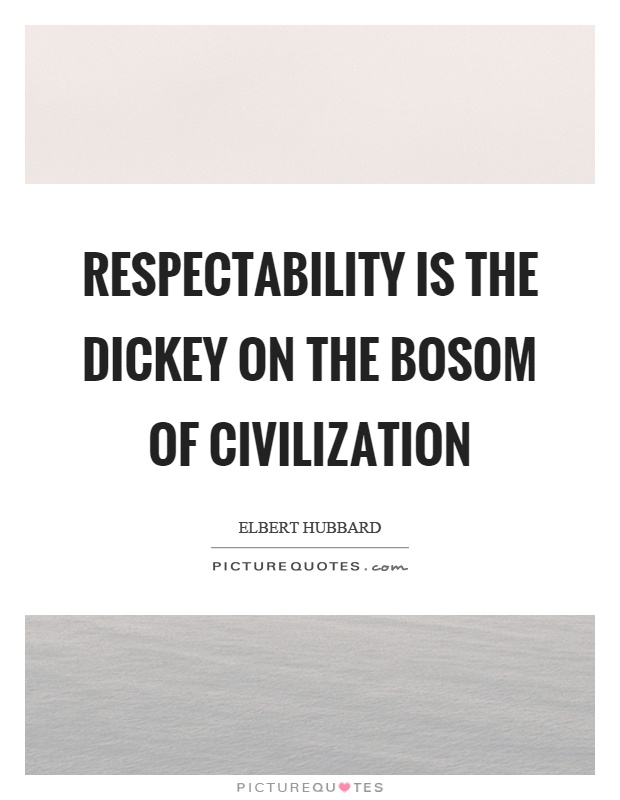 Respectability is the dickey on the bosom of civilization Picture Quote #1