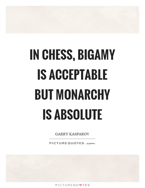 In chess, bigamy is acceptable but monarchy is absolute Picture Quote #1