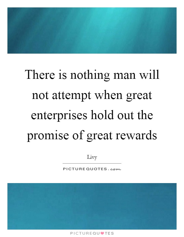 There is nothing man will not attempt when great enterprises hold out the promise of great rewards Picture Quote #1