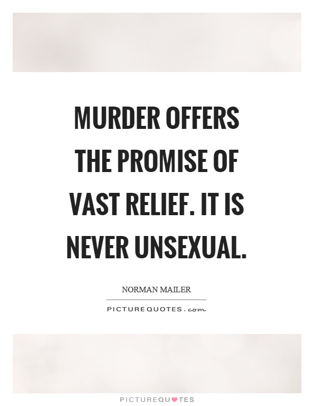 Murder offers the promise of vast relief. It is never unsexual Picture Quote #1