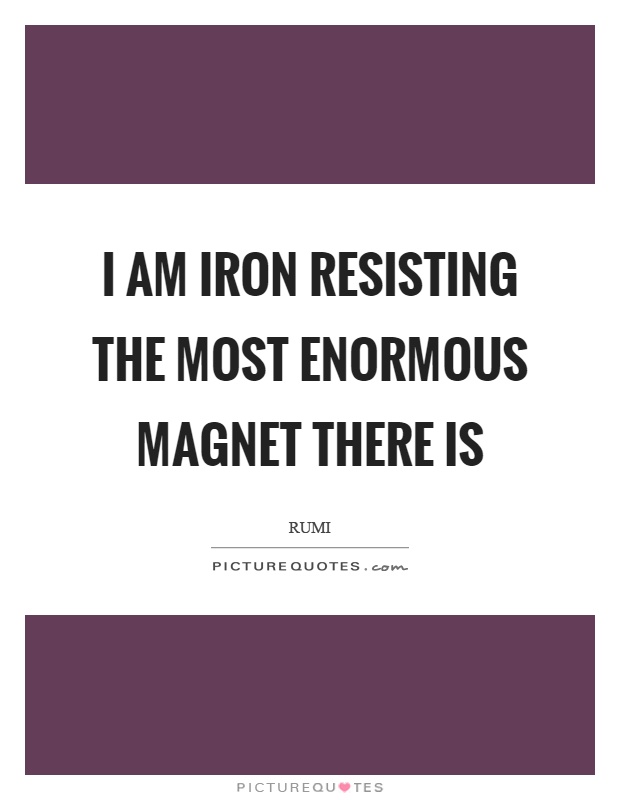 I am iron resisting the most enormous magnet there is Picture Quote #1