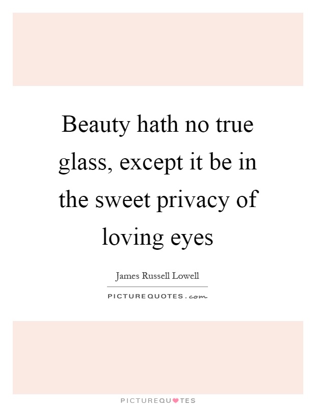 Beauty hath no true glass, except it be in the sweet privacy of loving eyes Picture Quote #1