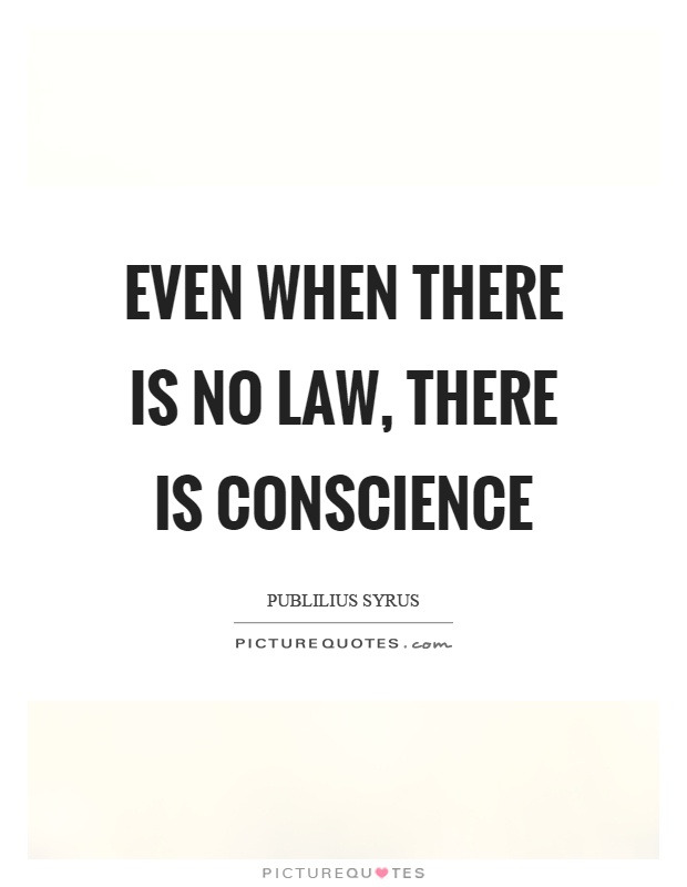 Even when there is no law, there is conscience Picture Quote #1