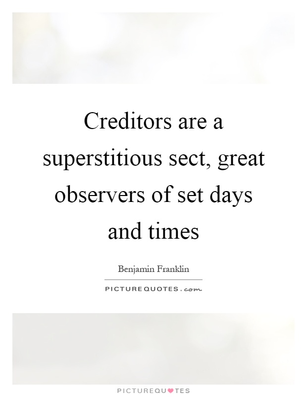 Creditors are a superstitious sect, great observers of set days and times Picture Quote #1