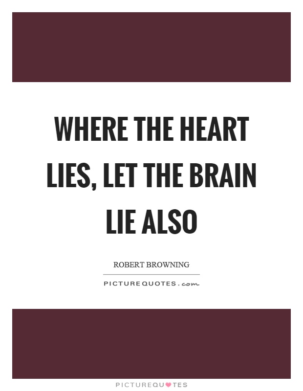 Where the heart lies, let the brain lie also Picture Quote #1
