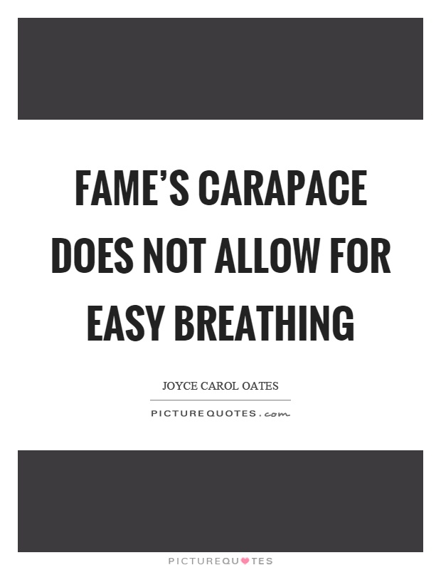 Fame’s carapace does not allow for easy breathing Picture Quote #1
