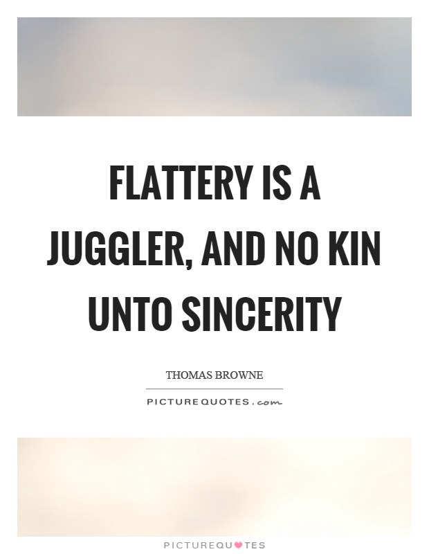 Flattery is a juggler, and no kin unto sincerity Picture Quote #1