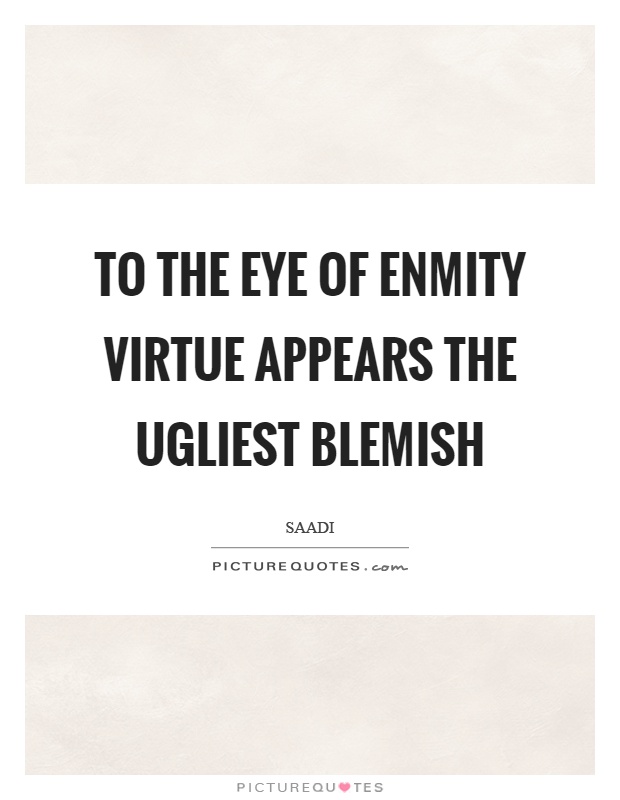 To the eye of enmity virtue appears the ugliest blemish Picture Quote #1