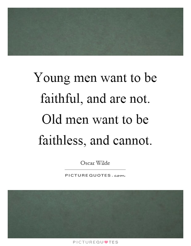Young men want to be faithful, and are not. Old men want to be faithless, and cannot Picture Quote #1