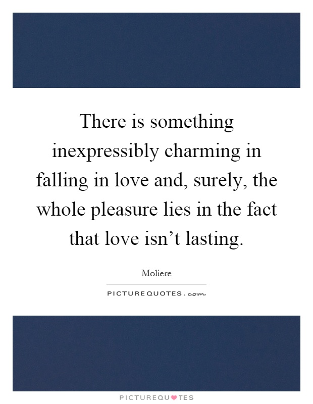 There is something inexpressibly charming in falling in love and, surely, the whole pleasure lies in the fact that love isn’t lasting Picture Quote #1