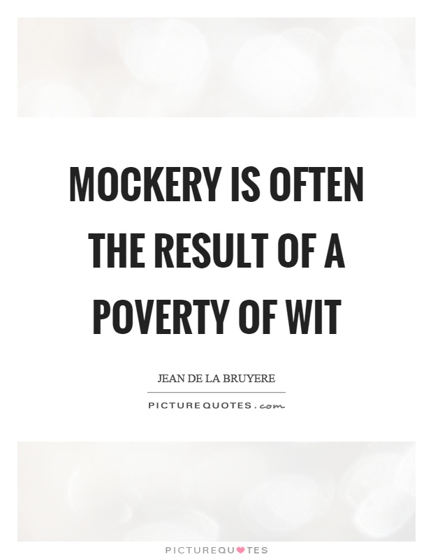 mockery-is-often-the-result-of-a-poverty-of-wit-picture-quotes