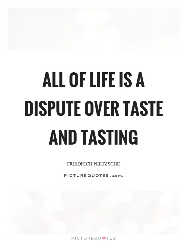 All of life is a dispute over taste and tasting Picture Quote #1