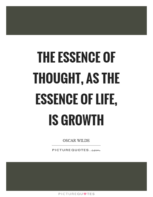 The essence of thought, as the essence of life, is growth Picture Quote #1