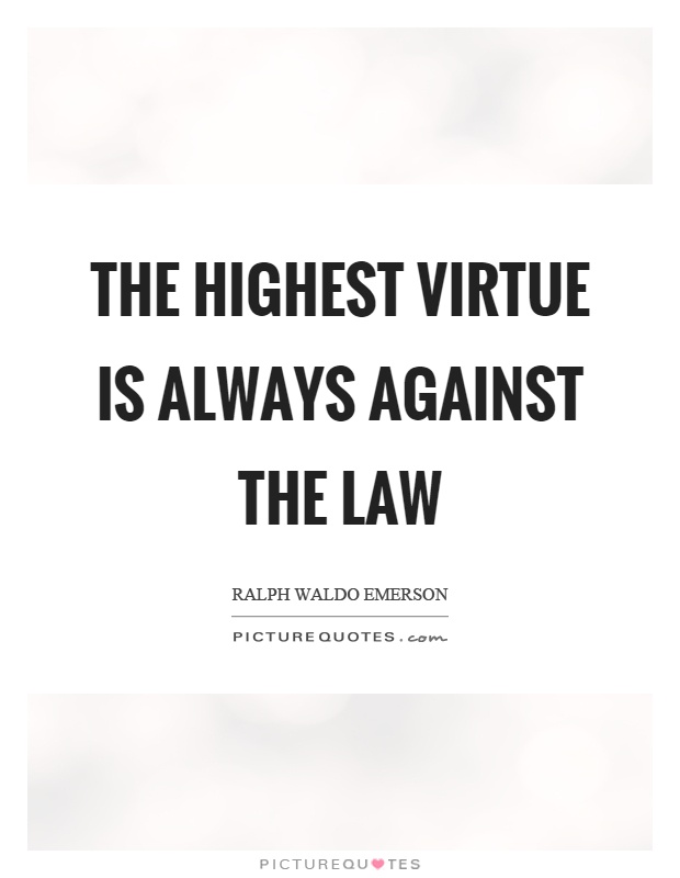 The highest virtue is always against the law Picture Quote #1