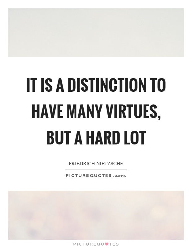 It is a distinction to have many virtues, but a hard lot Picture Quote #1