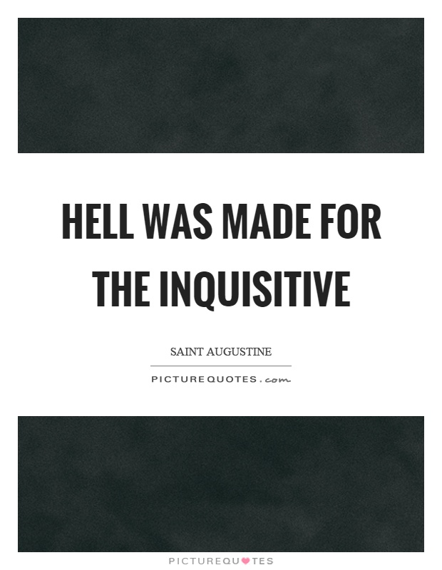 Hell was made for the inquisitive Picture Quote #1