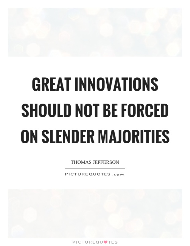 Great innovations should not be forced on slender majorities Picture Quote #1